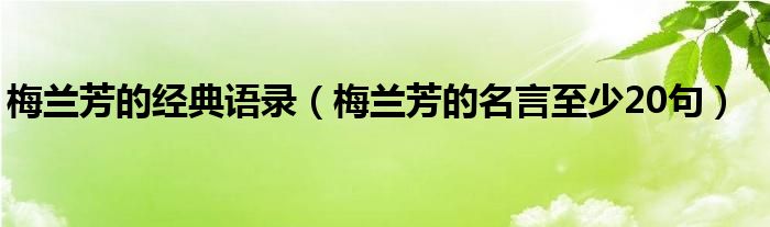 梅兰芳的经典语录（梅兰芳的名言至少20句）