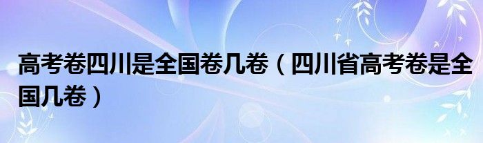 高考卷四川是全国卷几卷（四川省高考卷是全国几卷）