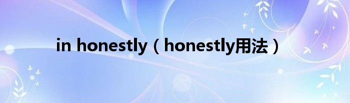 in honestly（honestly用法）