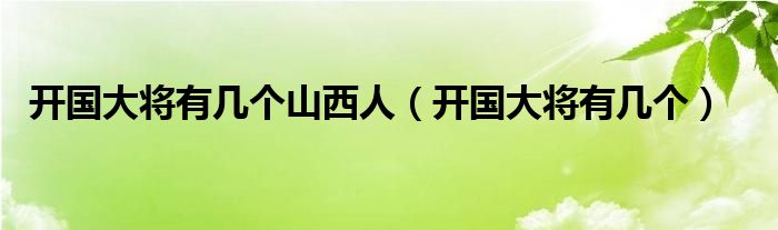 开国大将有几个山西人（开国大将有几个）