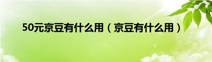 50元京豆有什么用（京豆有什么用）