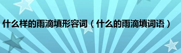 什么样的雨滴填形容词（什么的雨滴填词语）