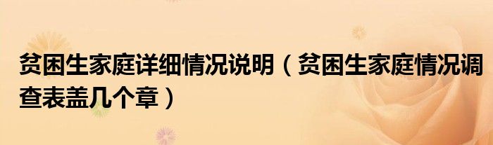 贫困生家庭详细情况说明（贫困生家庭情况调查表盖几个章）