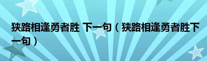 狭路相逢勇者胜 下一句（狭路相逢勇者胜下一句）