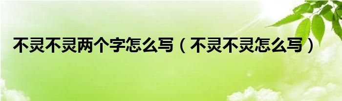 不灵不灵两个字怎么写（不灵不灵怎么写）