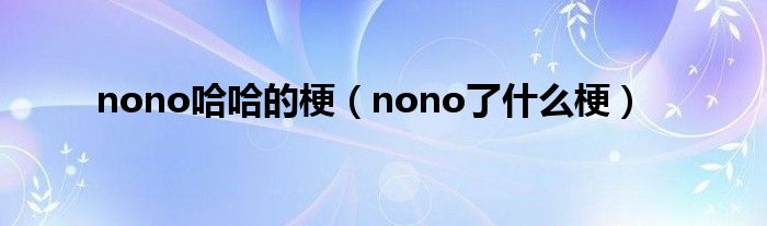 nono哈哈的梗（nono了什么梗）