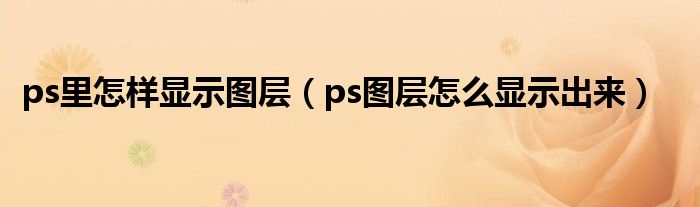 ps里怎样显示图层（ps图层怎么显示出来）