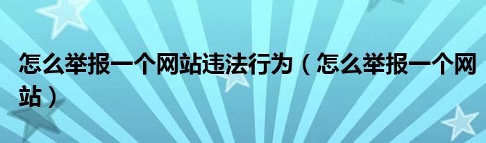 怎么举报一个网站违法行为（怎么举报一个网站）