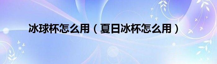 冰球杯怎么用（夏日冰杯怎么用）