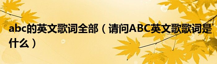 abc的英文歌词全部（请问ABC英文歌歌词是什么）