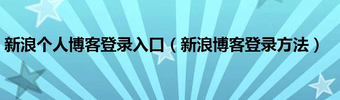 新浪个人博客登录入口（新浪博客登录方法）