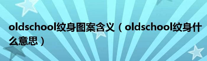 oldschool纹身图案含义（oldschool纹身什么意思）