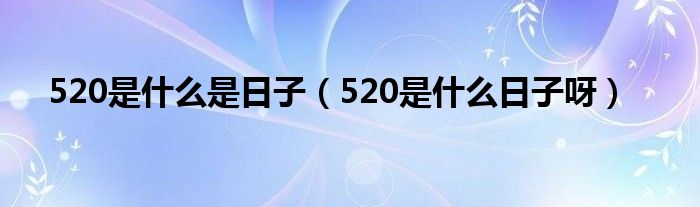 520是什么是日子（520是什么日子呀）