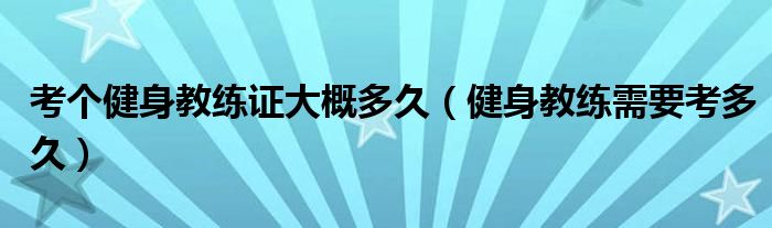 考个健身教练证大概多久（健身教练需要考多久）