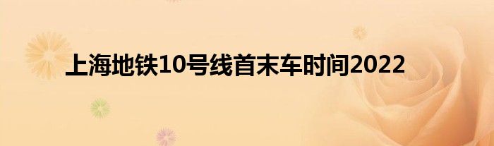 上海地铁10号线首末车时间2022