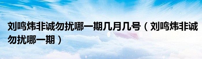 刘鸣炜非诚勿扰哪一期几月几号（刘鸣炜非诚勿扰哪一期）