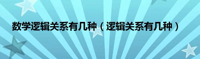 数学逻辑关系有几种（逻辑关系有几种）