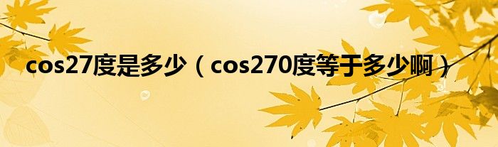 cos27度是多少（cos270度等于多少啊）