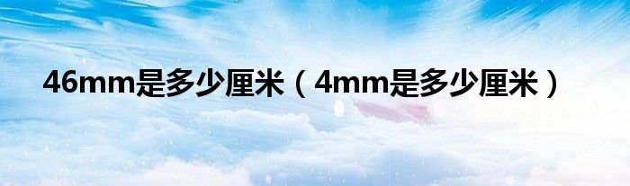 46mm是多少厘米（4mm是多少厘米）