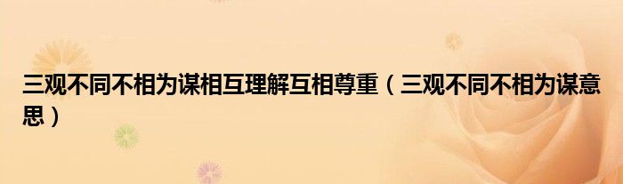 三观不同不相为谋相互理解互相尊重（三观不同不相为谋意思）