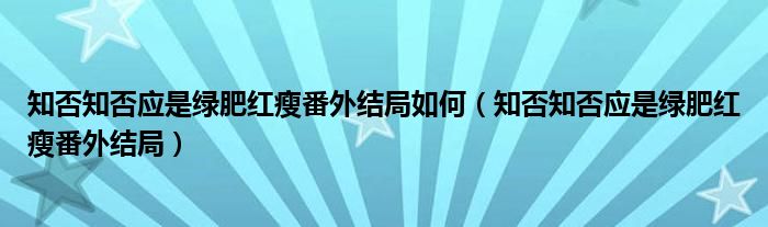 知否知否应是绿肥红瘦番外结局如何（知否知否应是绿肥红瘦番外结局）