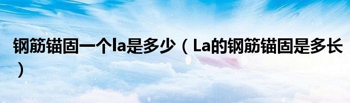 钢筋锚固一个la是多少（La的钢筋锚固是多长）