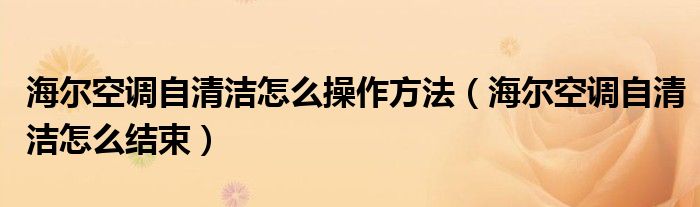 海尔空调自清洁怎么操作方法（海尔空调自清洁怎么结束）