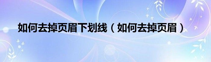 如何去掉页眉下划线（如何去掉页眉）