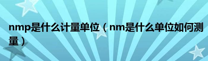 nmp是什么计量单位（nm是什么单位如何测量）