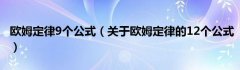 欧姆定律9个公式（关于欧姆定律的12个公式）