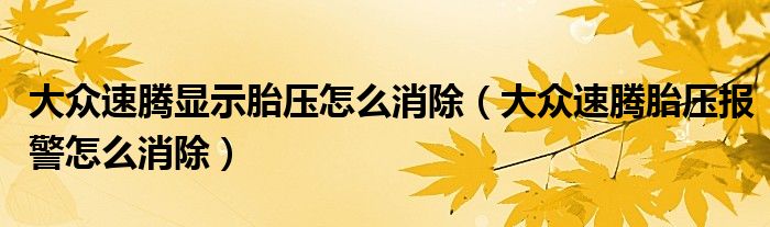 大众速腾显示胎压怎么消除（大众速腾胎压报警怎么消除）