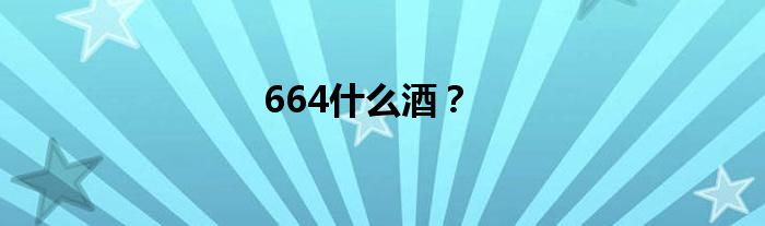 664什么酒？