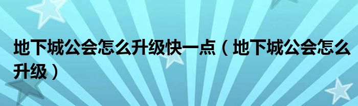 地下城公会怎么升级快一点（地下城公会怎么升级）