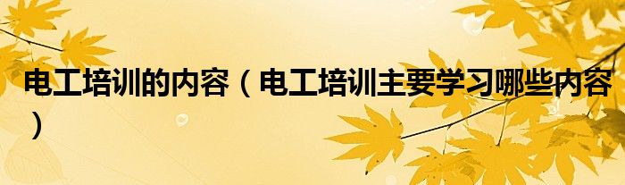 电工培训的内容（电工培训主要学习哪些内容）