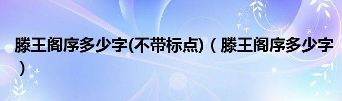 滕王阁序多少字(不带标点)（滕王阁序多少字）