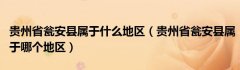 贵州省瓮安县属于什么地区（贵州省瓮安县属于哪个地区）