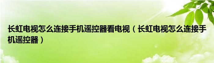 长虹电视怎么连接手机遥控器看电视（长虹电视怎么连接手机遥控器）