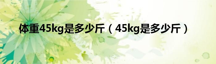 体重45kg是多少斤（45kg是多少斤）