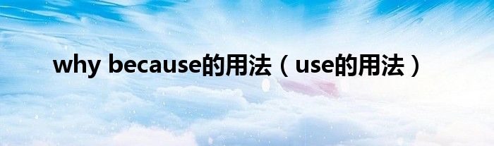 why because的用法（use的用法）