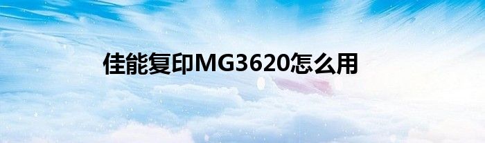 佳能复印MG3620怎么用