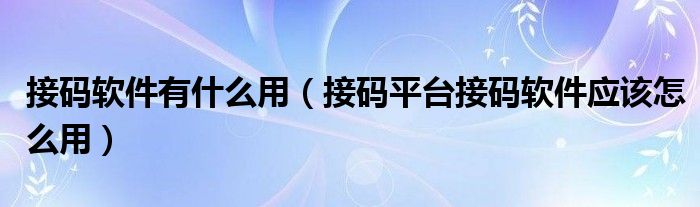 接码软件有什么用（接码平台接码软件应该怎么用）