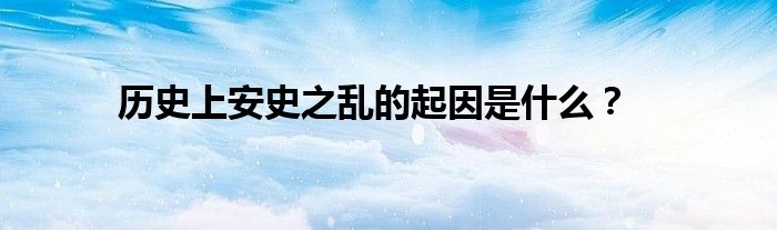 历史上安史之乱的起因是什么？