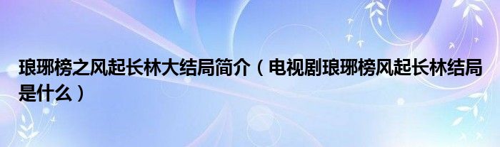 琅琊榜之风起长林大结局简介（电视剧琅琊榜风起长林结局是什么）