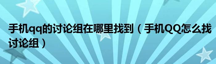 手机qq的讨论组在哪里找到（手机QQ怎么找讨论组）