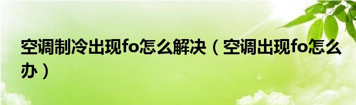 空调制冷出现fo怎么解决（空调出现fo怎么办）