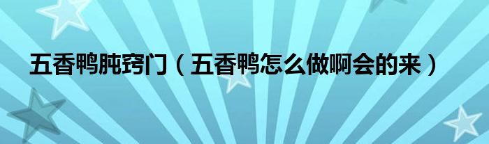 五香鸭肫窍门（五香鸭怎么做啊会的来）