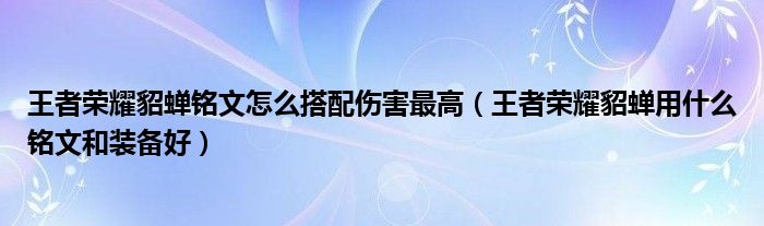 王者荣耀貂蝉铭文怎么搭配伤害最高（王者荣耀貂蝉用什么铭文和装备好）