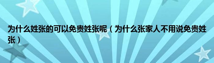 为什么姓张的可以免贵姓张呢（为什么张家人不用说免贵姓张）