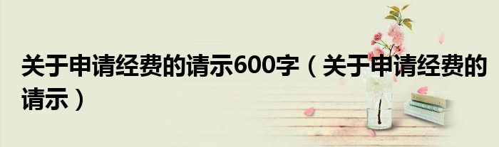 关于申请经费的请示600字（关于申请经费的请示）