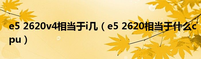 e5 2620v4相当于i几（e5 2620相当于什么cpu）